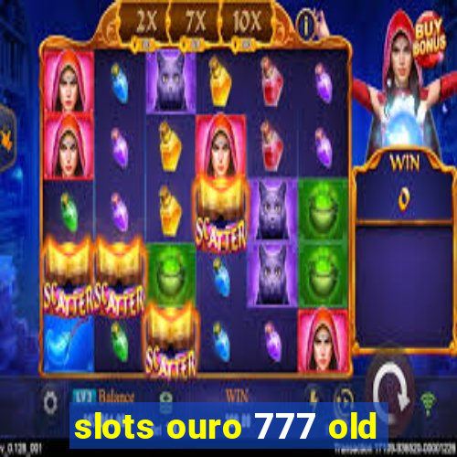 slots ouro 777 old